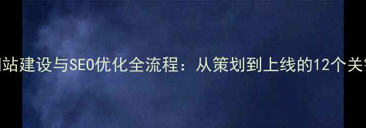 图片 公司网站建设与SEO优化全流程：从策划到上线的12个关键步骤