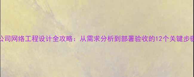 图片 公司网络工程设计全攻略：从需求分析到部署验收的12个关键步骤