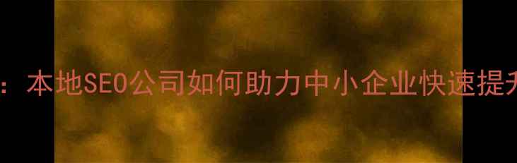 图片 六安企业网站优化指南：本地SEO公司如何助力中小企业快速提升搜索排名与转化率？2