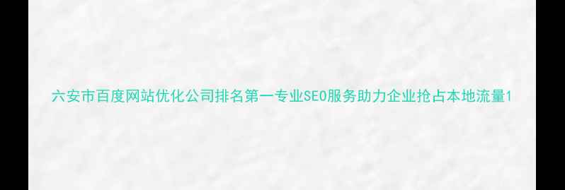 图片 六安市百度网站优化公司排名第一专业SEO服务助力企业抢占本地流量1