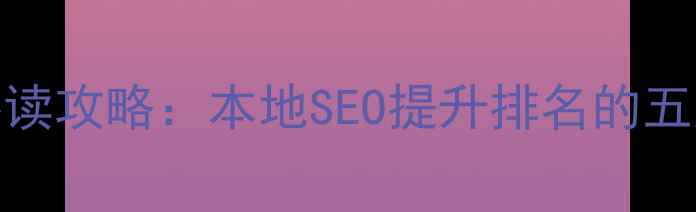 图片 六盘水企业网站优化必读攻略：本地SEO提升排名的五大核心策略（最新版）
