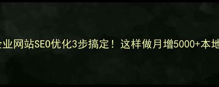 图片 兰山区企业网站SEO优化3步搞定！这样做月增5000+本地流量✨2