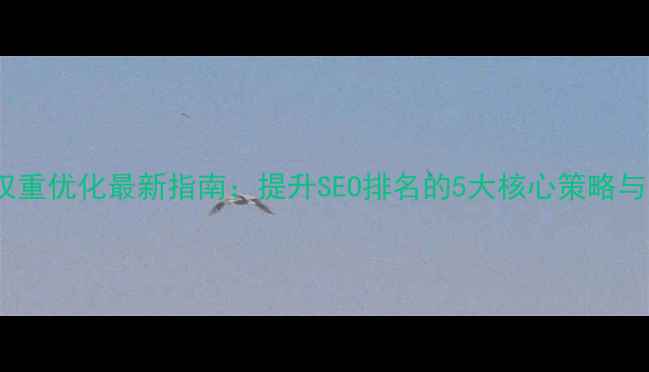 图片 兰州网站权重优化最新指南：提升SEO排名的5大核心策略与实操技巧2