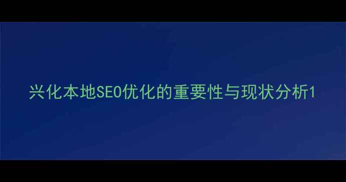图片 兴化本地SEO优化的重要性与现状分析1
