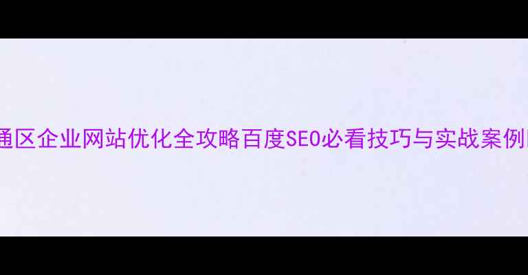 图片 利通区企业网站优化全攻略百度SEO必看技巧与实战案例✅1