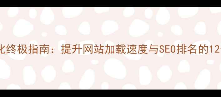 图片 前端性能优化终极指南：提升网站加载速度与SEO排名的12个必做策略1