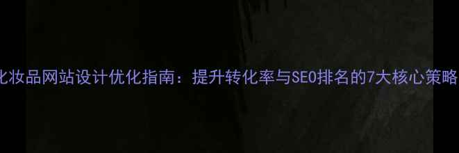 图片 化妆品网站设计优化指南：提升转化率与SEO排名的7大核心策略2