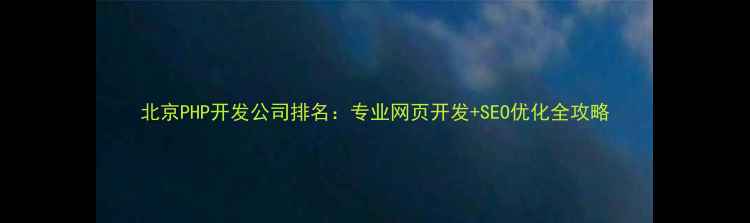 图片 北京PHP开发公司排名：专业网页开发+SEO优化全攻略