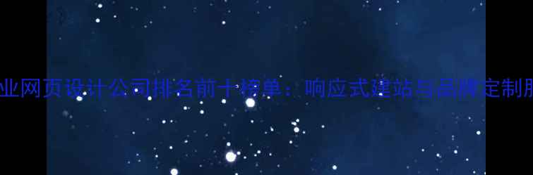 图片 北京专业网页设计公司排名前十榜单：响应式建站与品牌定制服务全2