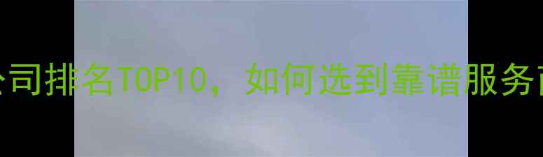 图片 北京网站优化公司排名TOP10，如何选到靠谱服务商？附避坑指南