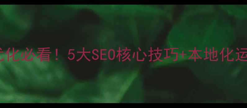 图片 北京网站优化必看！5大SEO核心技巧+本地化运营指南🔥1