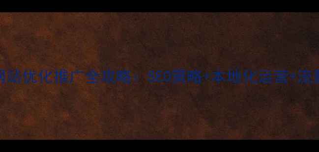 图片 北京网站优化推广全攻略：SEO策略+本地化运营+流量转化