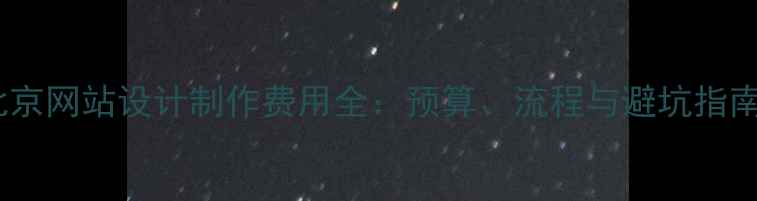图片 北京网站设计制作费用全：预算、流程与避坑指南2