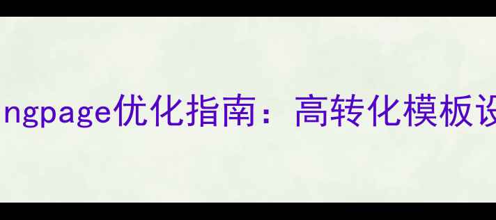 图片 医疗竞价广告landingpage优化指南：高转化模板设计与SEO实战策略2