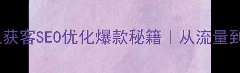 图片 医美机构线上获客SEO优化爆款秘籍｜从流量到转化全攻略2