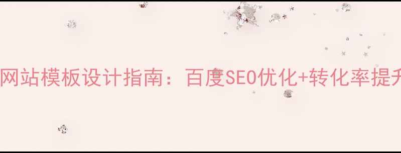 图片 医药企业网站模板设计指南：百度SEO优化+转化率提升全攻略2