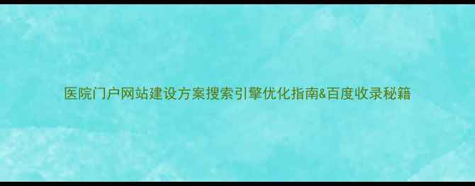 图片 医院门户网站建设方案搜索引擎优化指南&百度收录秘籍