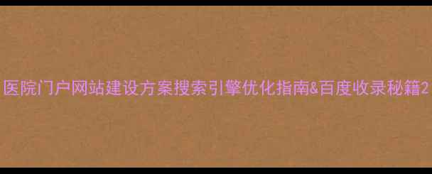 图片 医院门户网站建设方案搜索引擎优化指南&百度收录秘籍2
