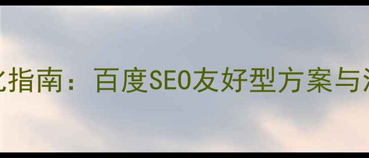 图片 单位网站设计优化指南：百度SEO友好型方案与流量转化提升策略