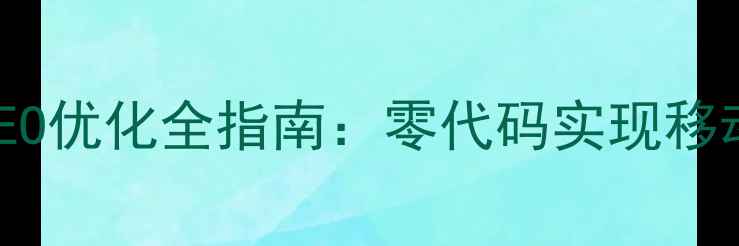 图片 单页网页后台搭建百度SEO优化全指南：零代码实现移动端友好的智能建站方案