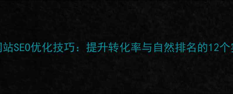 图片 单页面网站SEO优化技巧：提升转化率与自然排名的12个实战策略