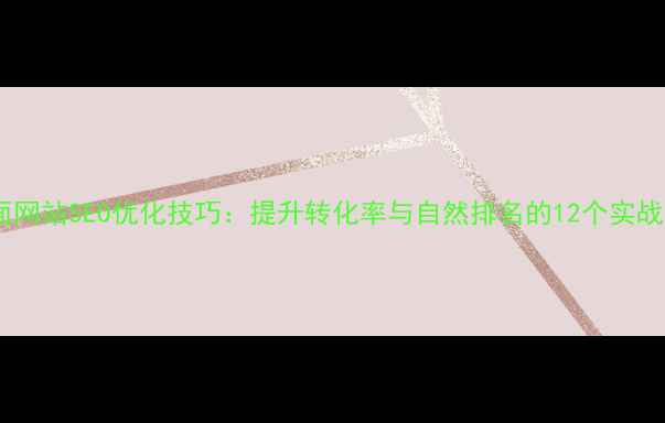 图片 单页面网站SEO优化技巧：提升转化率与自然排名的12个实战策略2