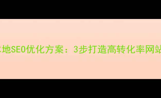 图片 南京网站优化｜本地SEO优化方案：3步打造高转化率网站（附实战案例）2