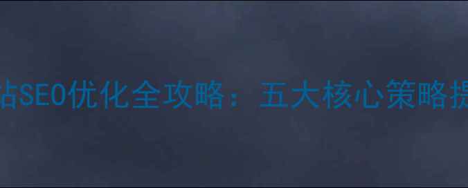 图片 南园独立网站SEO优化全攻略：五大核心策略提升百度排名