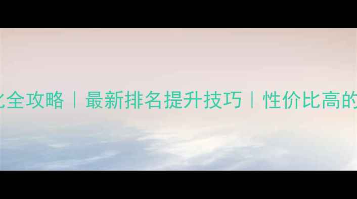 图片 南宁网站建设优化全攻略｜最新排名提升技巧｜性价比高的本地服务商推荐1