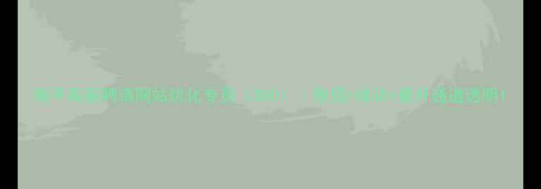 图片 南平高薪聘请网站优化专员（SEO）｜急招+培训+晋升通道透明1