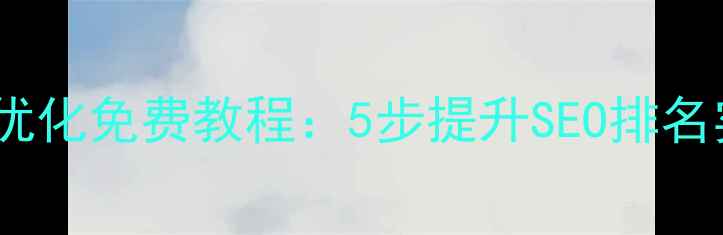 图片 南昌网站优化免费教程：5步提升SEO排名实操指南1