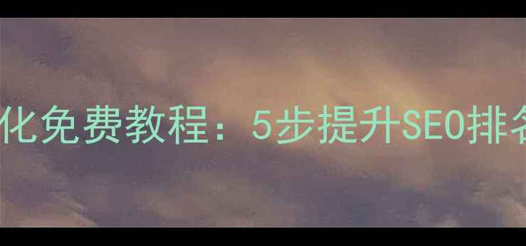 图片 南昌网站优化免费教程：5步提升SEO排名实操指南2