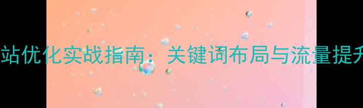 图片 南皮企业网站优化实战指南：关键词布局与流量提升全（版）2