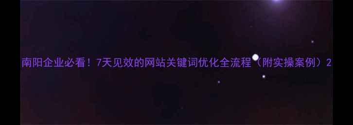 图片 南阳企业必看！7天见效的网站关键词优化全流程（附实操案例）2
