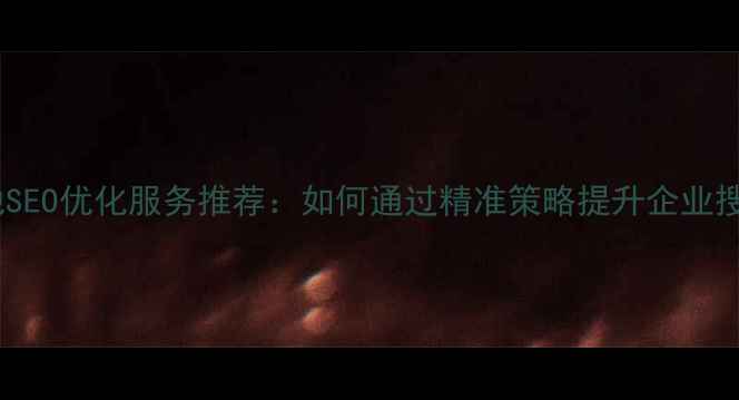 图片 南阳本地SEO优化服务推荐：如何通过精准策略提升企业搜索排名2