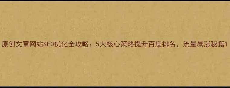 图片 原创文章网站SEO优化全攻略：5大核心策略提升百度排名，流量暴涨秘籍1