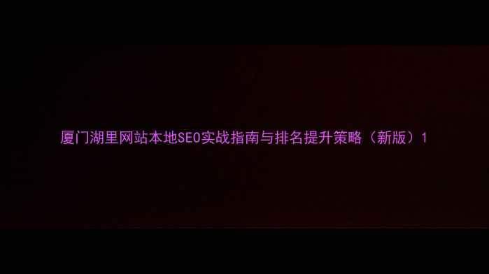 图片 厦门湖里网站本地SEO实战指南与排名提升策略（新版）1