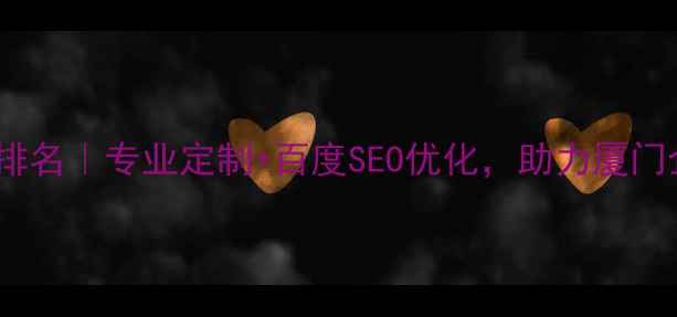 图片 厦门网站设计公司排名｜专业定制+百度SEO优化，助力厦门企业抢占流量入口2