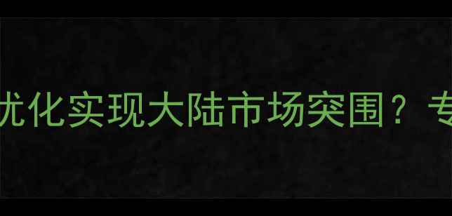 图片 台湾企业如何通过SEO优化实现大陆市场突围？专业网站优化服务指南2