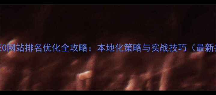 图片 合肥SEO网站排名优化全攻略：本地化策略与实战技巧（最新指南）