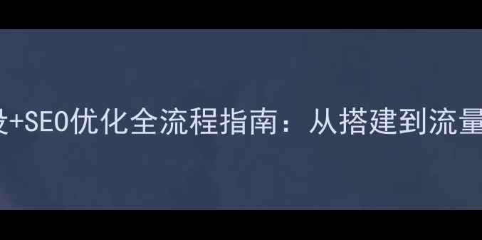 图片 合肥企业官网建设+SEO优化全流程指南：从搭建到流量提升的实战方案1