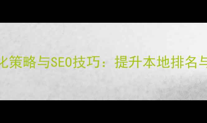 图片 同安地区网站优化策略与SEO技巧：提升本地排名与转化率的全攻略