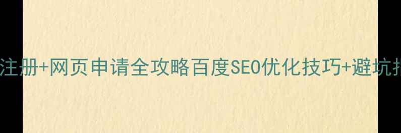 图片 咸宁公司注册+网页申请全攻略百度SEO优化技巧+避坑指南💼🔍1