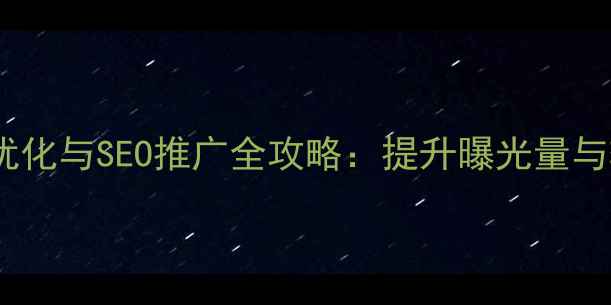 图片 咸宁本地企业网站优化与SEO推广全攻略：提升曝光量与转化率的实战指南1