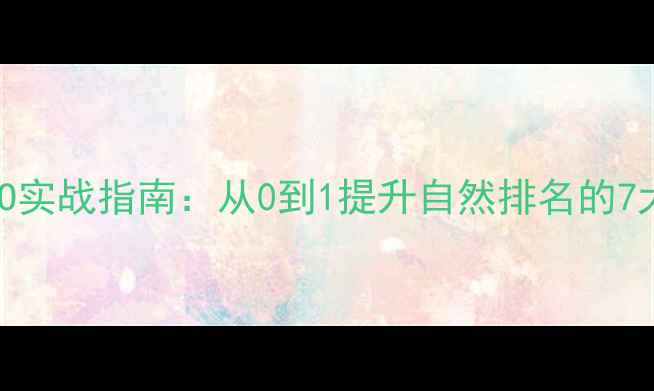 图片 品牌网站SEO实战指南：从0到1提升自然排名的7大核心策略1