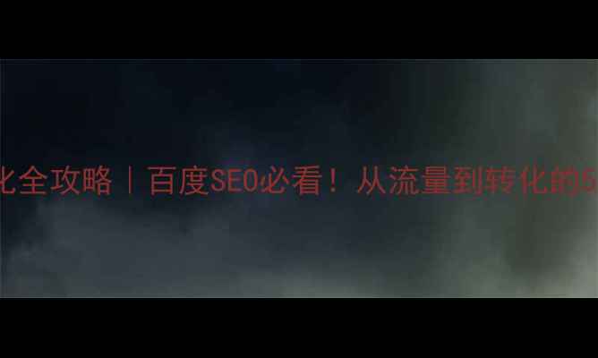 图片 品牌网站优化全攻略｜百度SEO必看！从流量到转化的5大核心范围2