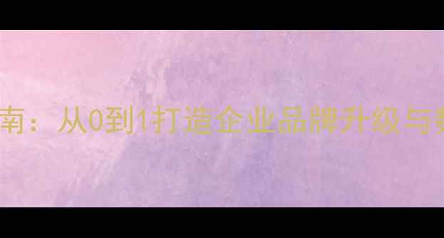 图片 品牌设计中心建设指南：从0到1打造企业品牌升级与数字化转型核心引擎1