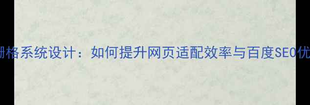 图片 响应式栅格系统设计：如何提升网页适配效率与百度SEO优化效果2