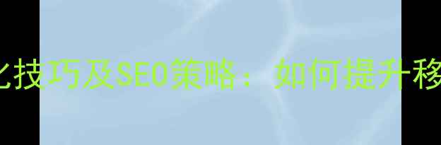 图片 响应式网站优化技巧及SEO策略：如何提升移动端搜索排名2