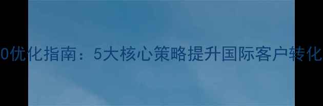 图片 响水外贸企业网站SEO优化指南：5大核心策略提升国际客户转化率（含本地化案例）